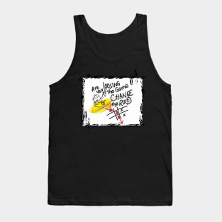 If you are loosing the game change the rules Tank Top